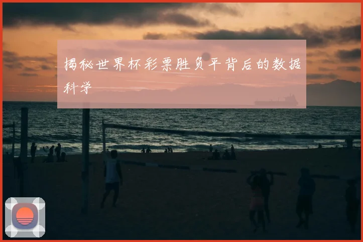 揭秘世界杯彩票胜负平背后的数据科学