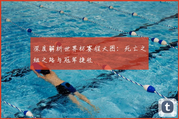 深度解析世界杯赛程大图:死亡之组之路与冠军捷径