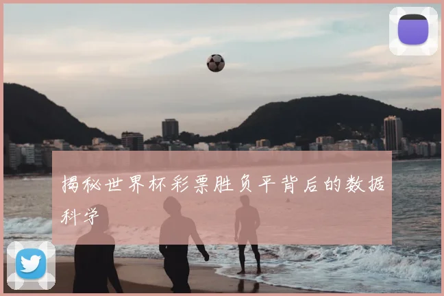 揭秘世界杯彩票胜负平背后的数据科学