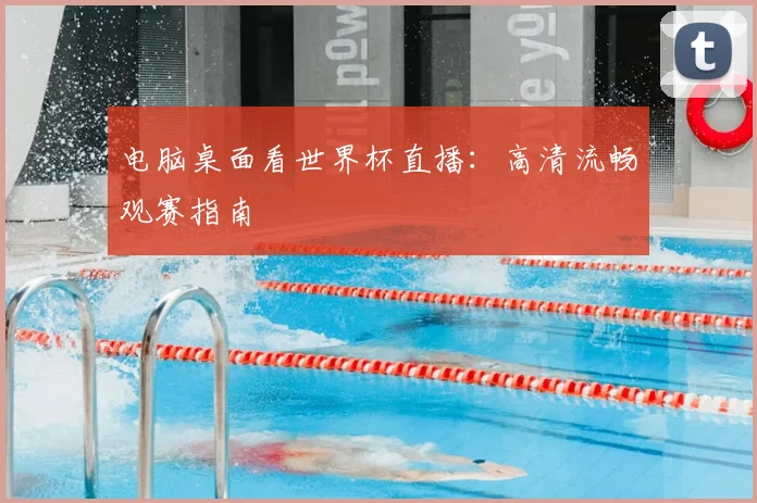 电脑桌面看世界杯直播：高清流畅观赛指南