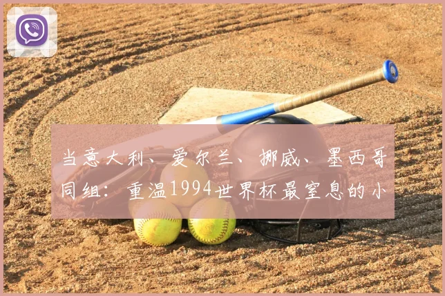 当意大利、爱尔兰、挪威、墨西哥同组:重温1994世界杯最窒息的小组赛